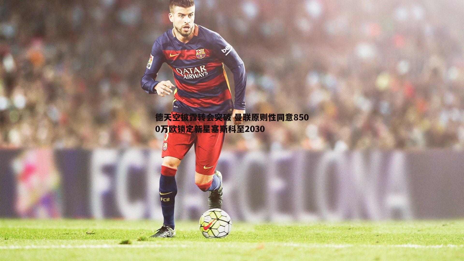 完美体育-德天空披露转会突破 曼联原则性同意8500万欧锁定新星塞斯科至2030