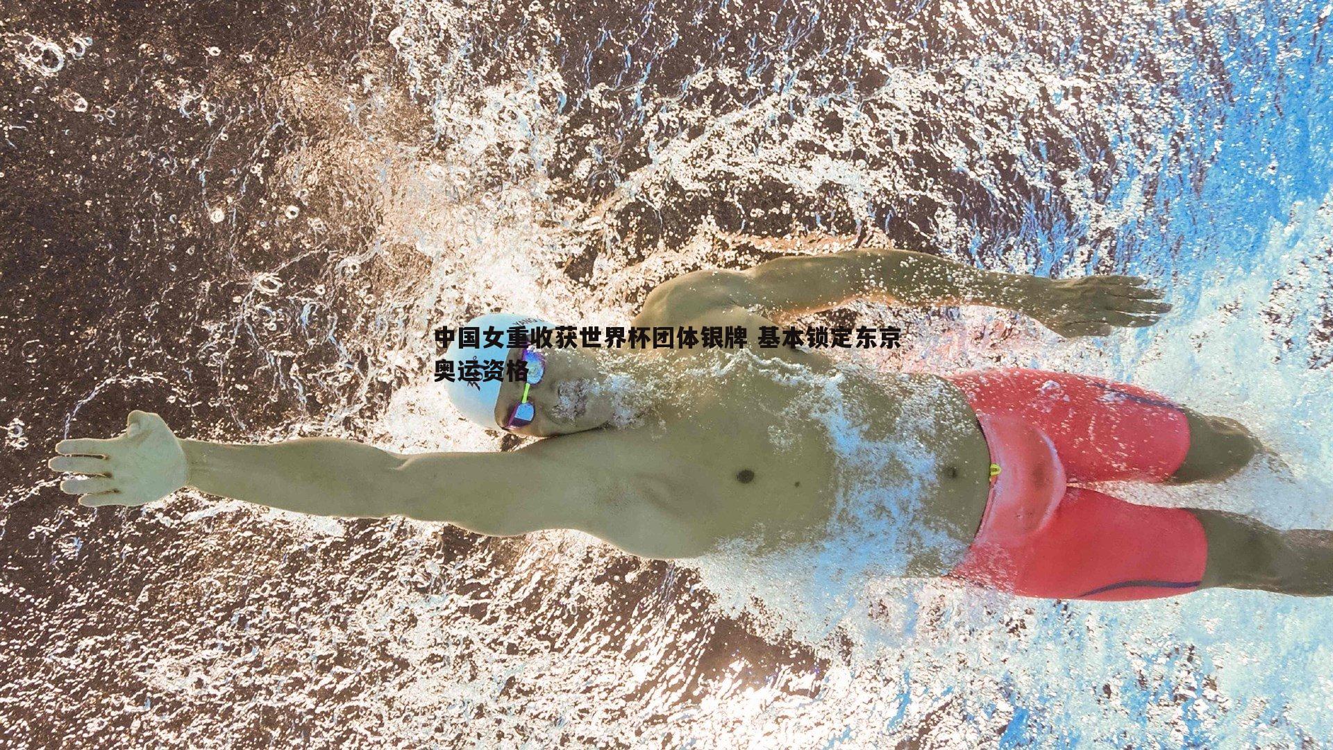 完美体育-中国女重收获世界杯团体银牌 基本锁定东京奥运资格