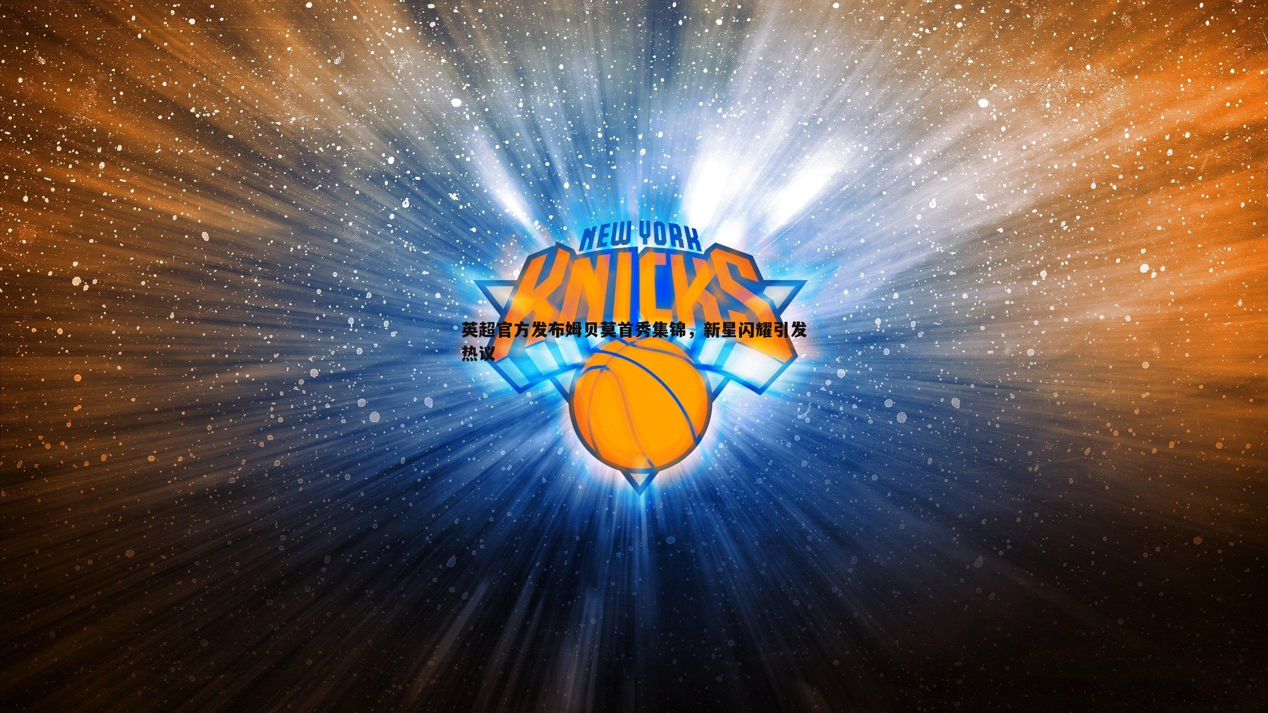 完美体育-英超官方发布姆贝莫首秀集锦，新星闪耀引发热议