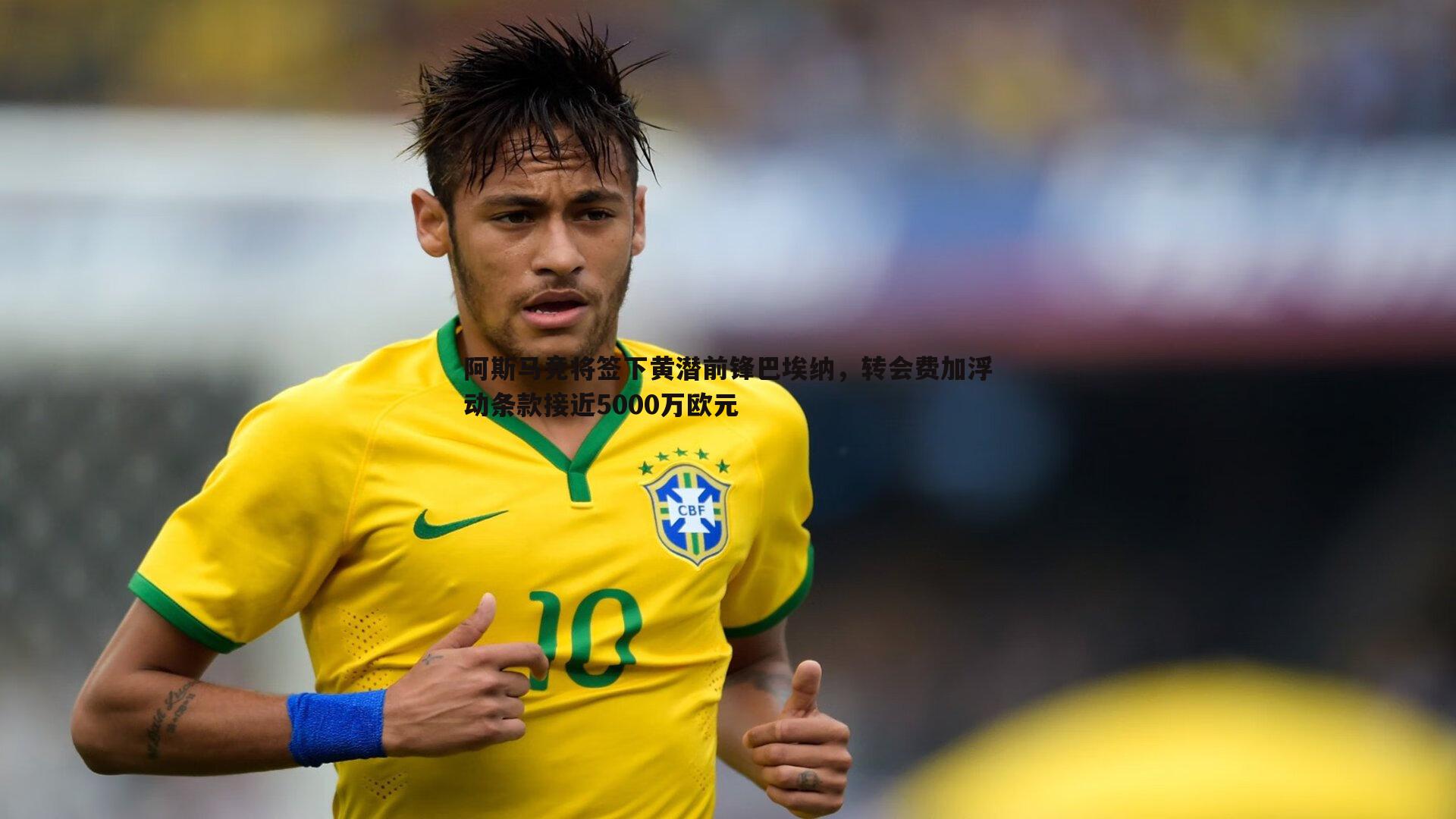 完美体育-阿斯马竞将签下黄潜前锋巴埃纳，转会费加浮动条款接近5000万欧元