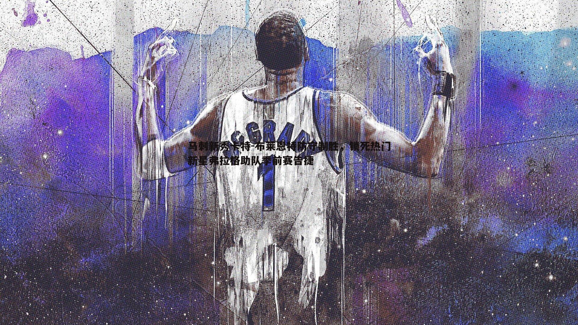 完美体育-马刺新秀卡特-布莱恩特防守制胜，锁死热门新星弗拉格助队季前赛告捷