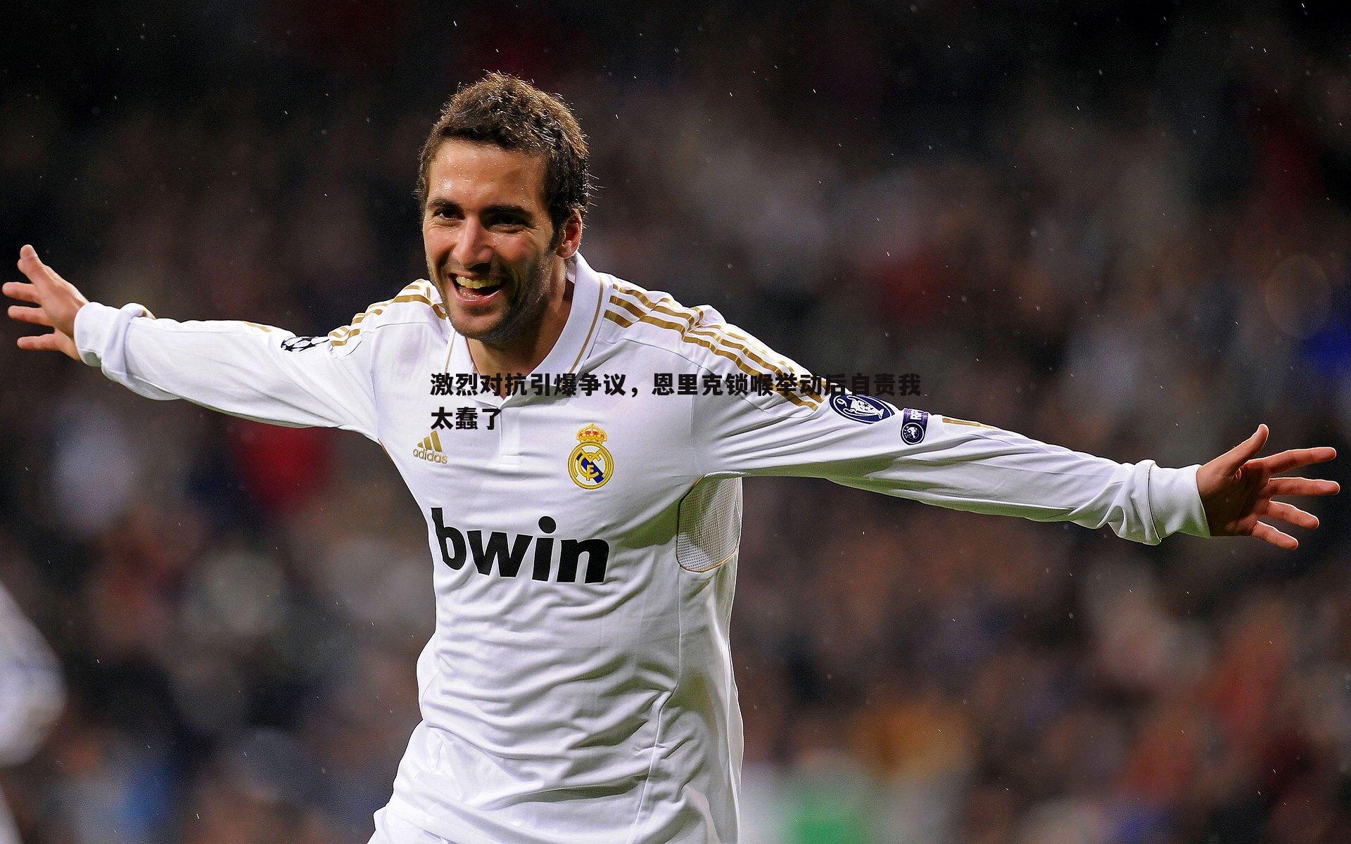 激烈对抗引爆争议，恩里克锁喉举动后自责我太蠢了